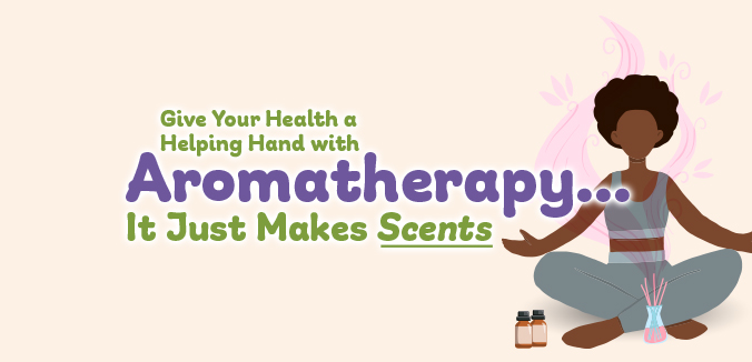 Give Your Health a Helping Hand with Aromatherapy… It Just Makes Scents